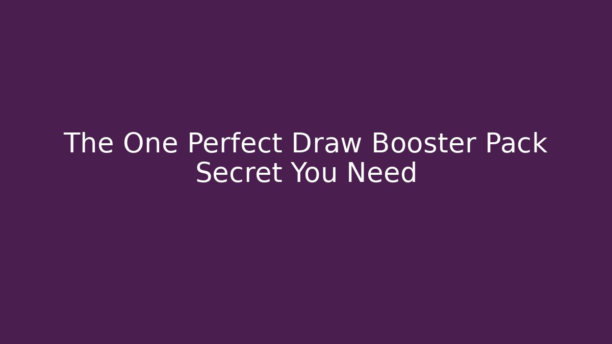 The One Perfect Draw Booster Pack Secret You Need