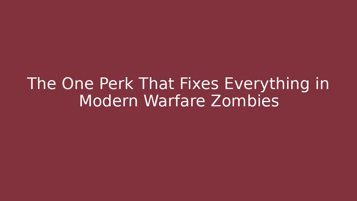 The One Perk That Fixes Everything in Modern Warfare Zombies