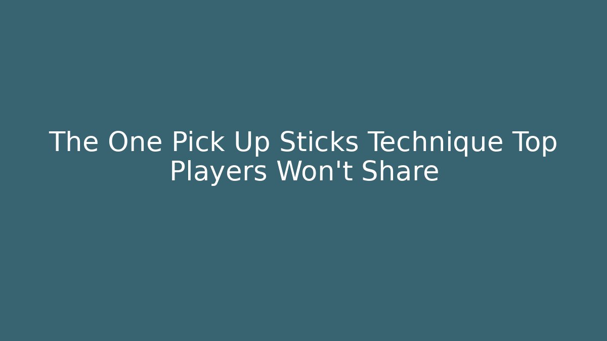 The One Pick Up Sticks Technique Top Players Won't Share