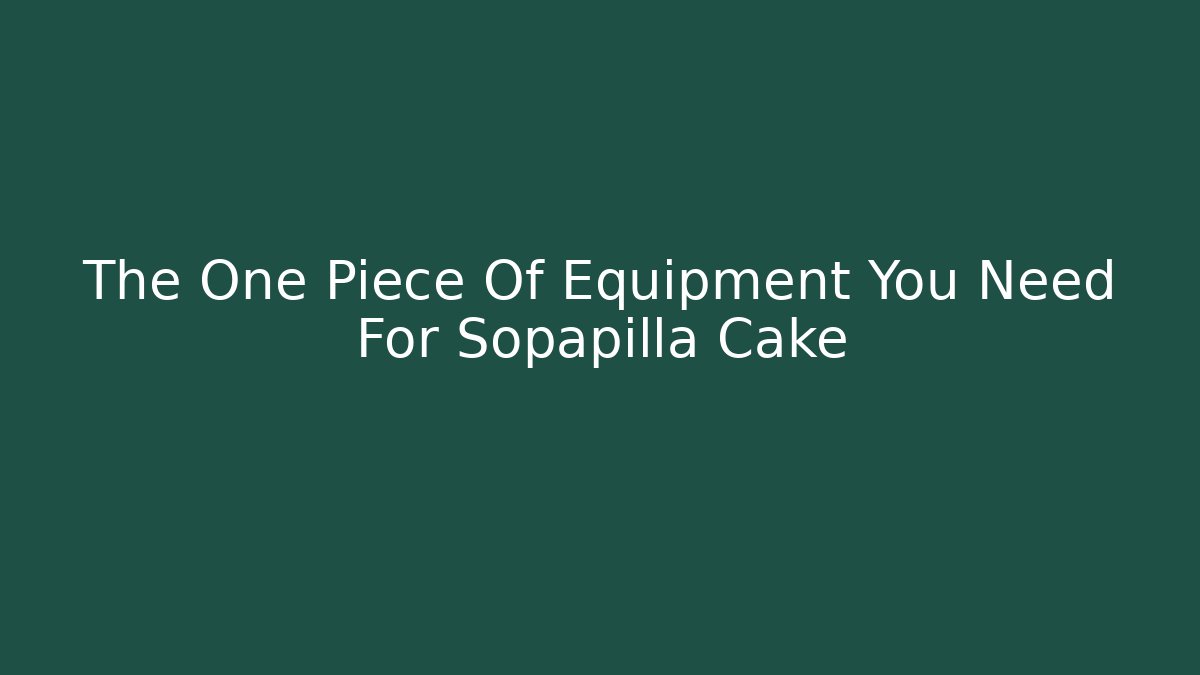 The One Piece Of Equipment You Need For Sopapilla Cake
