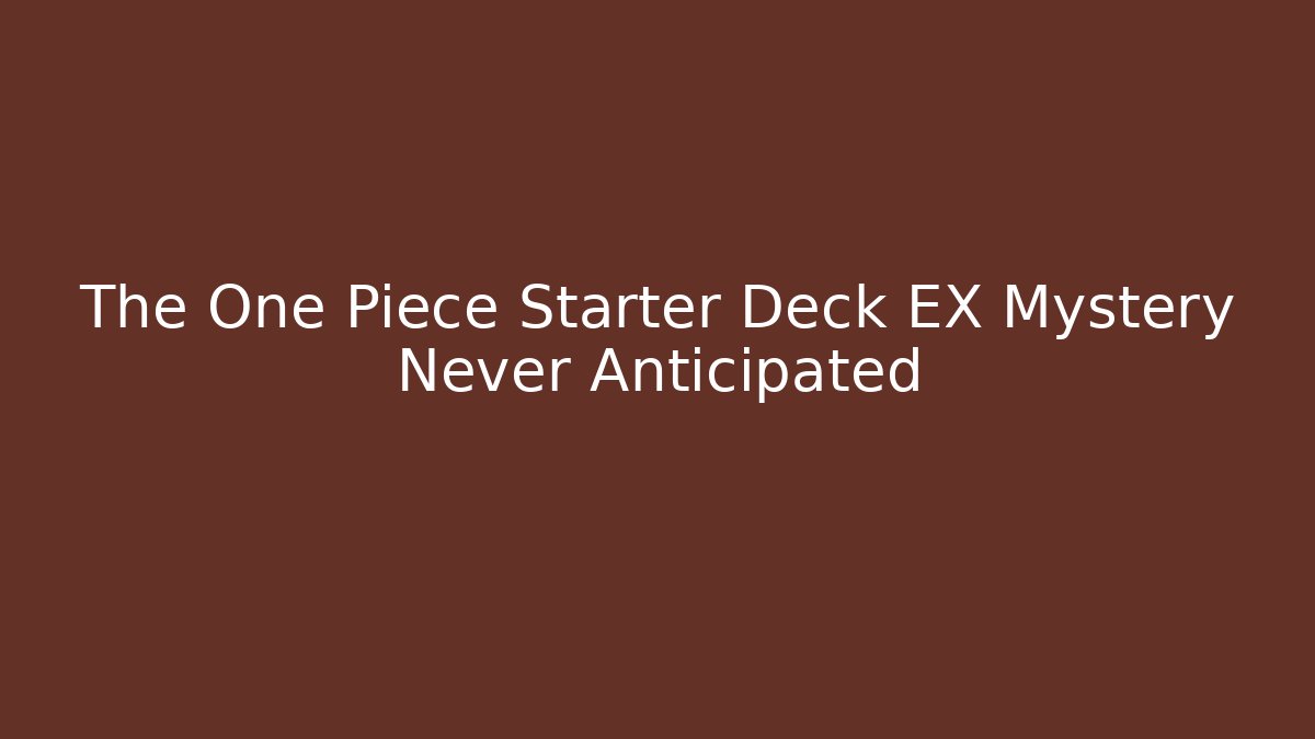 The One Piece Starter Deck EX Mystery Never Anticipated