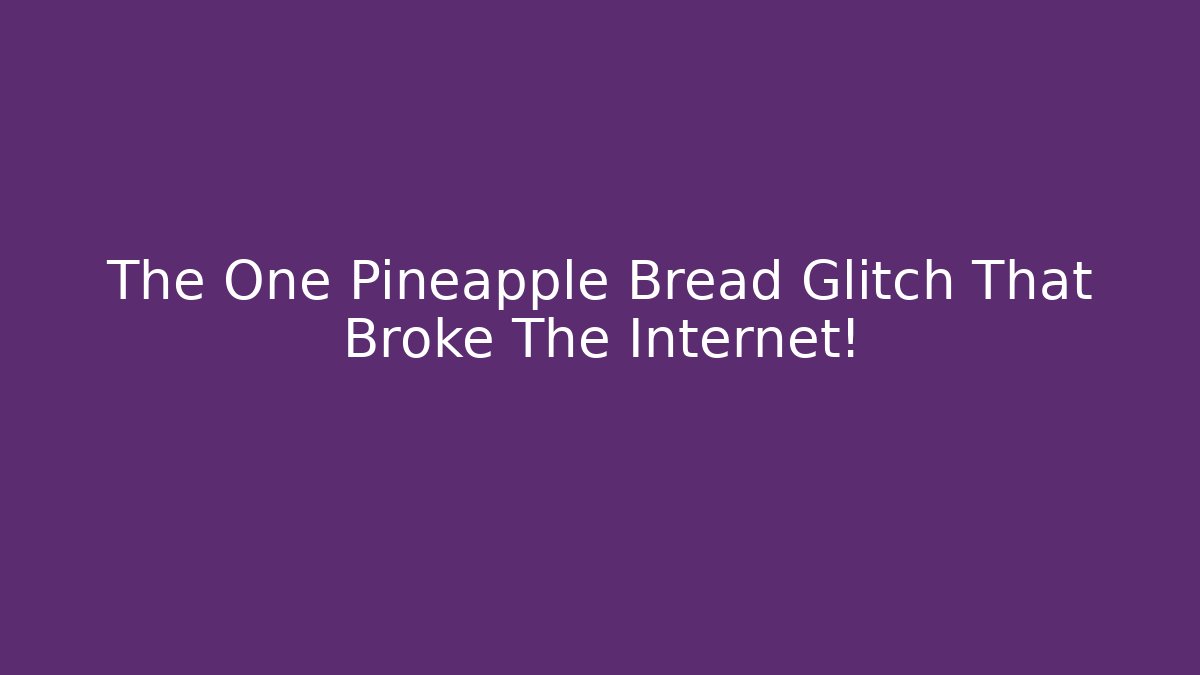 The One Pineapple Bread Glitch That Broke The Internet!