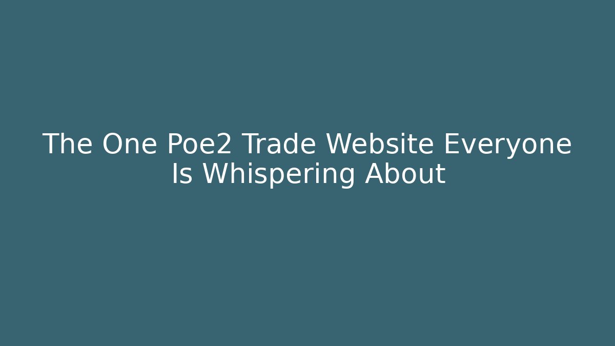The One Poe2 Trade Website Everyone Is Whispering About