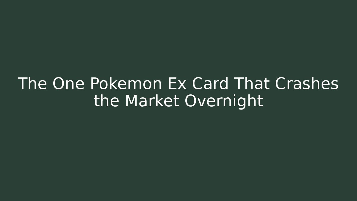 The One Pokémon Ex Card That Crashes the Market Overnight