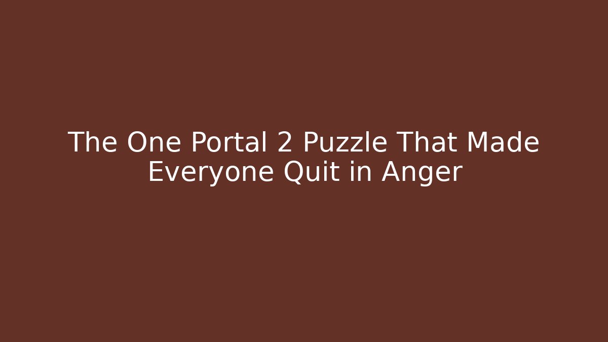 The One Portal 2 Puzzle That Made Everyone Quit in Anger