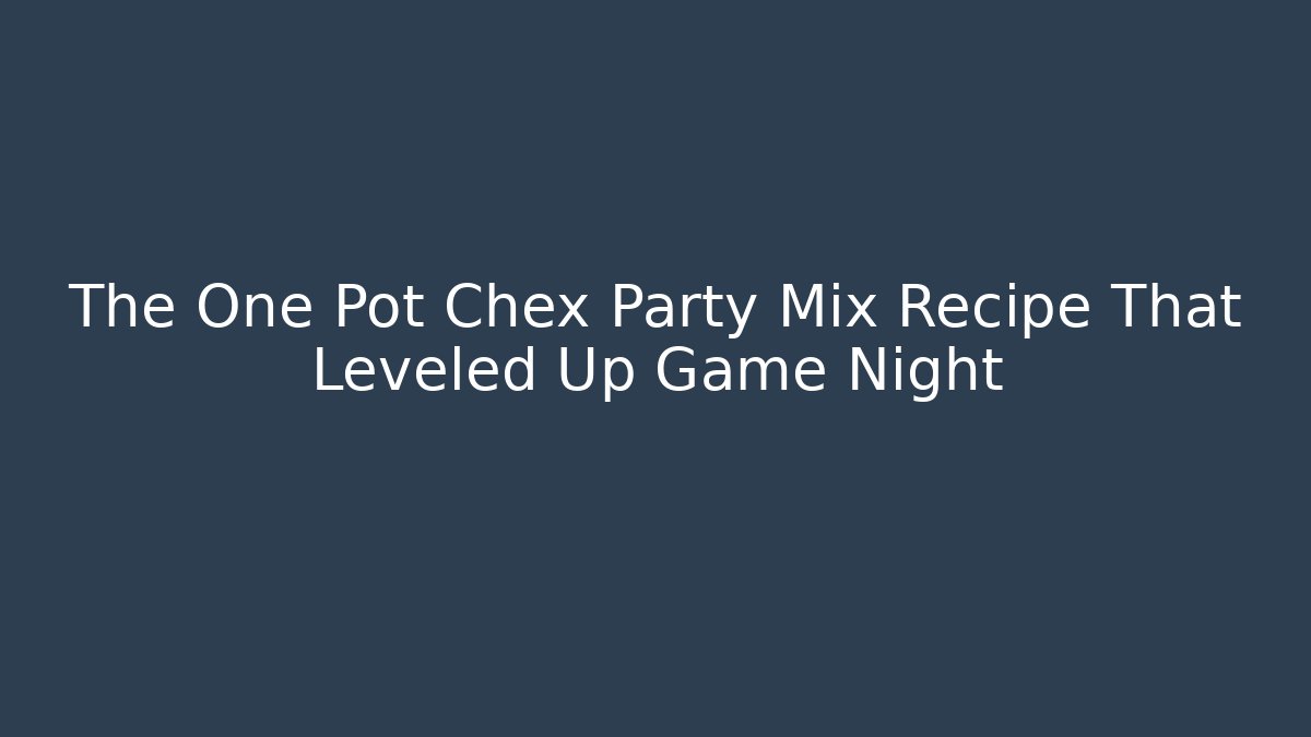 The One Pot Chex Party Mix Recipe That Leveled Up Game Night