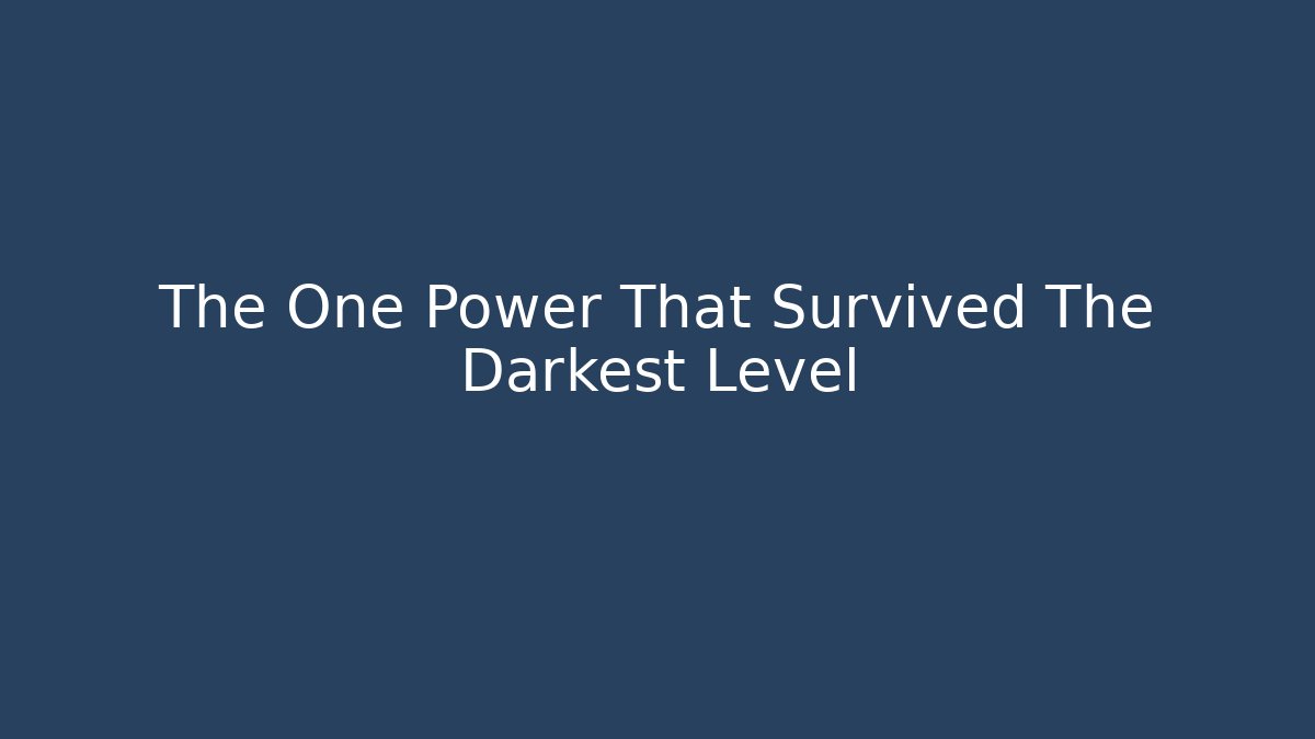 The One Power That Survived The Darkest Level