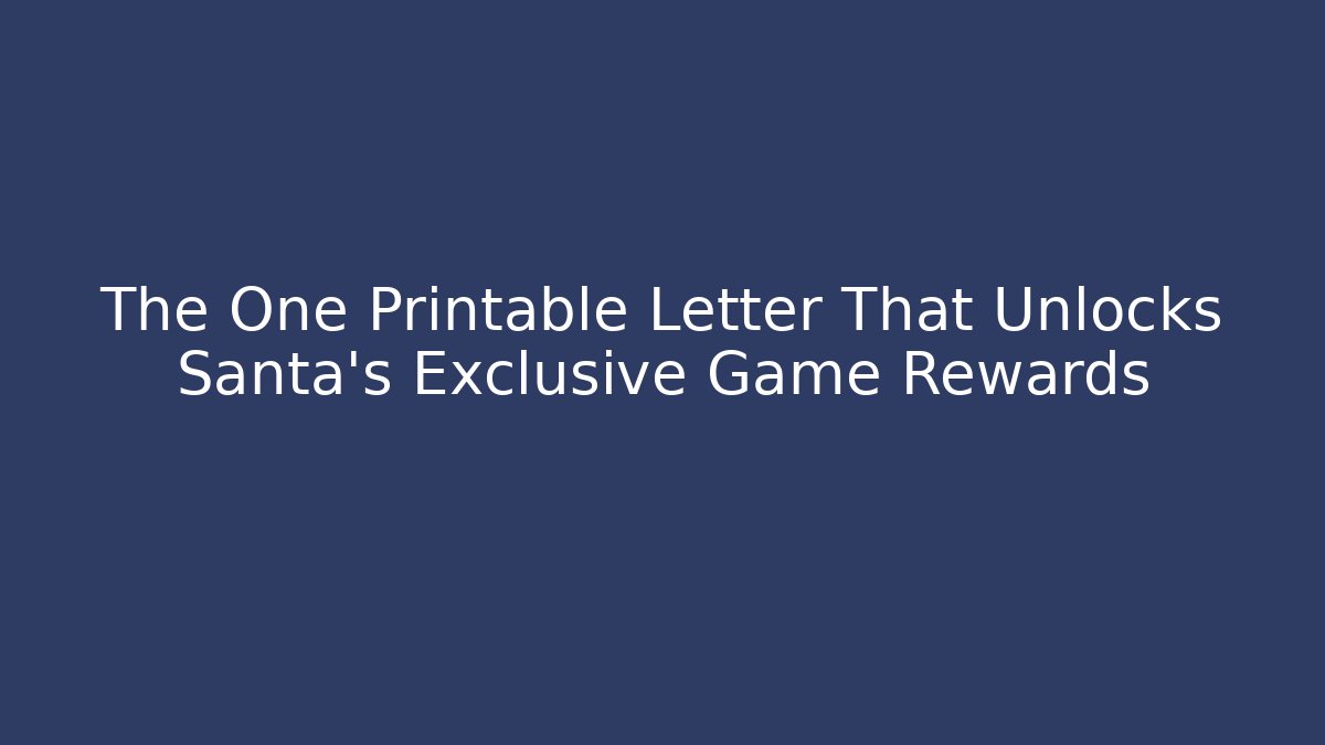 The One Printable Letter That Unlocks Santa's Exclusive Game Rewards