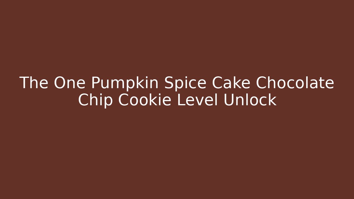The One Pumpkin Spice Cake Chocolate Chip Cookie Level Unlock - Felix Cat Insurance
