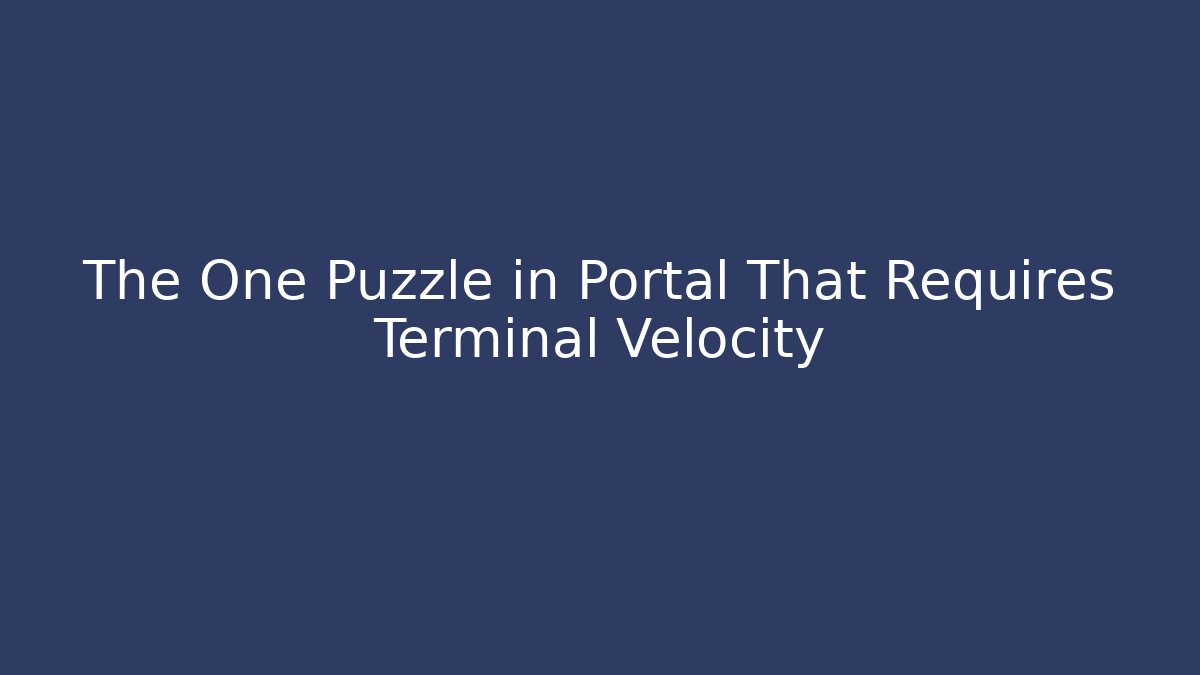 The One Puzzle in Portal That Requires Terminal Velocity