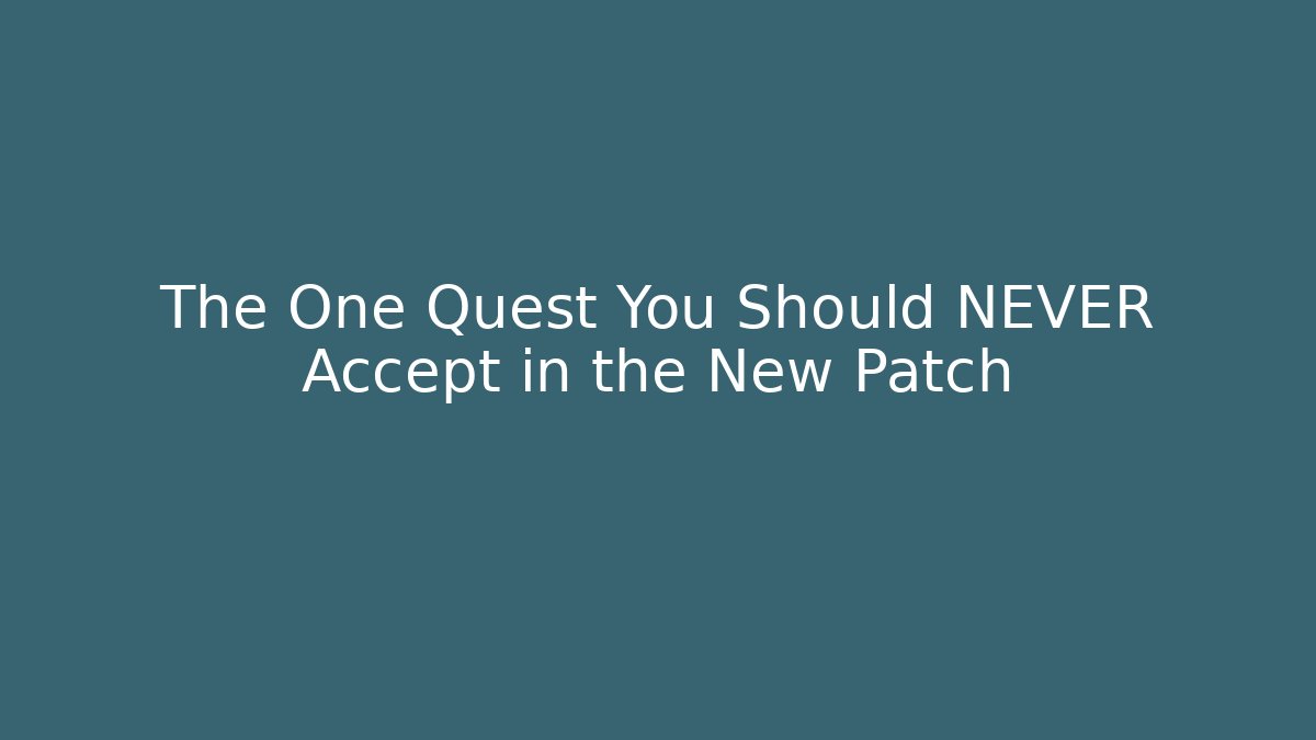 The One Quest You Should NEVER Accept in the New Patch