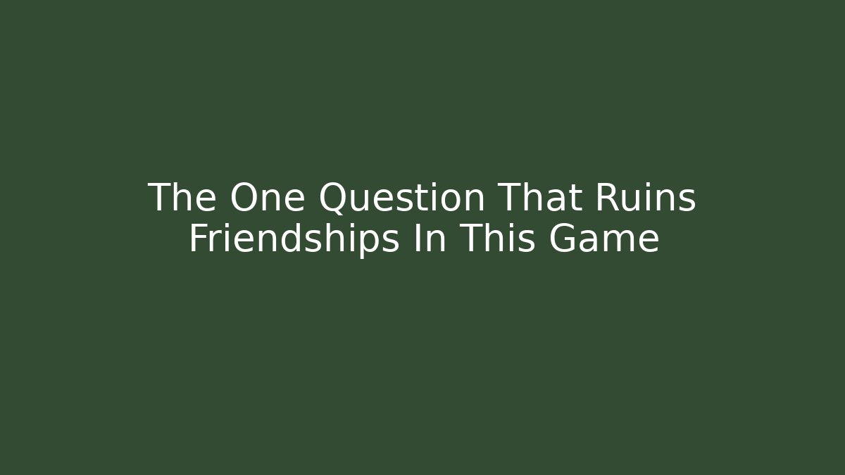 The One Question That Ruins Friendships In This Game