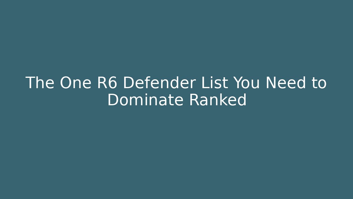 The One R6 Defender List You Need to Dominate Ranked