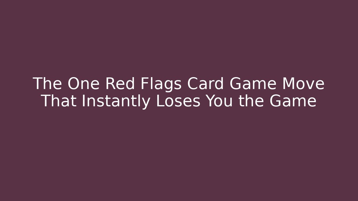 The One Red Flags Card Game Move That Instantly Loses You the Game - Felix Cat Insurance