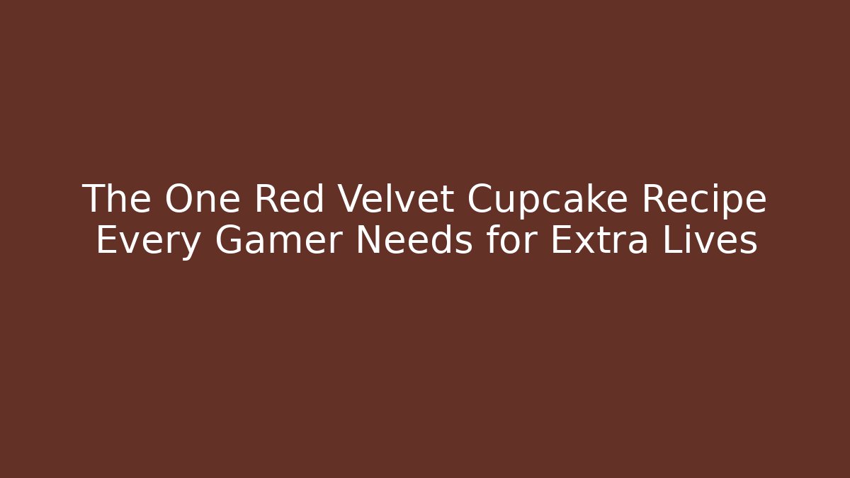 The One Red Velvet Cupcake Recipe Every Gamer Needs for Extra Lives
