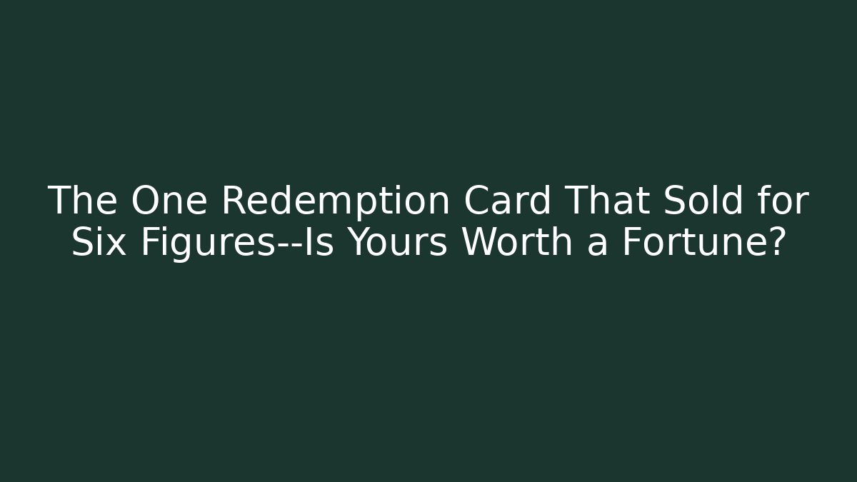 The One Redemption Card That Sold for Six Figures—Is Yours Worth a Fortune? - Felix Cat Insurance