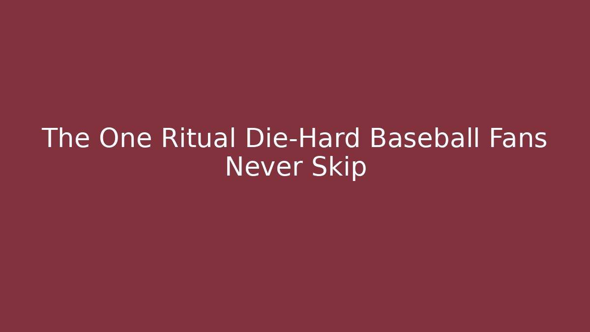 The One Ritual Die-Hard Baseball Fans Never Skip