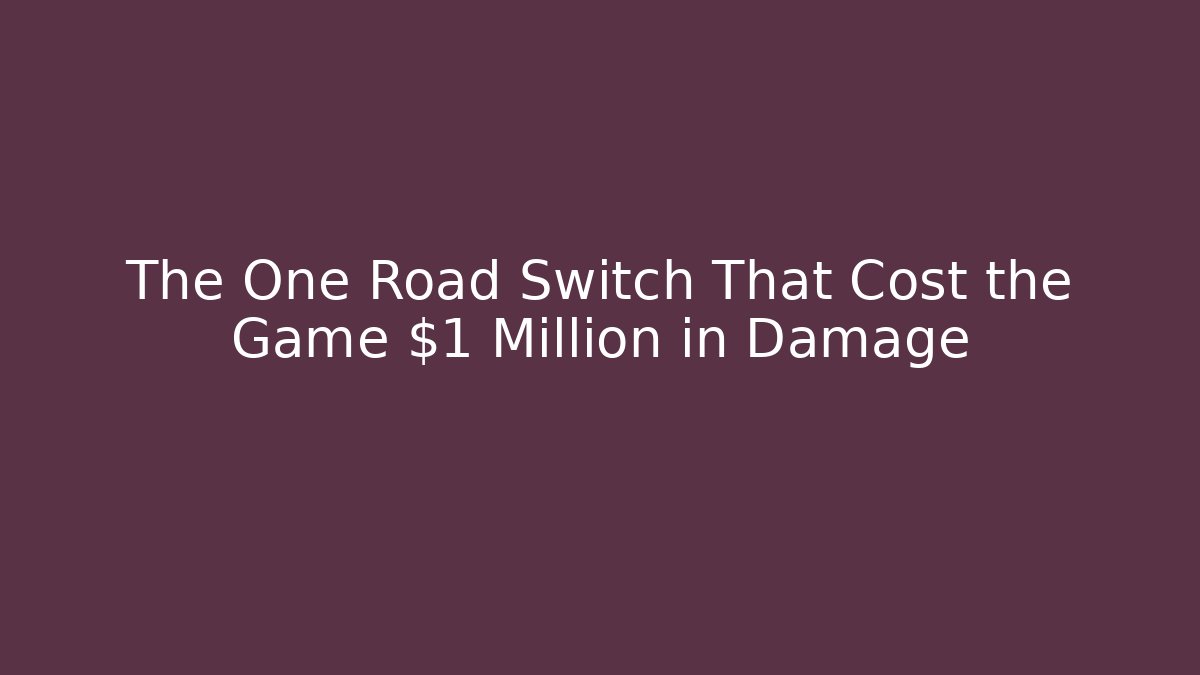 The One Road Switch That Cost the Game $1 Million in Damage