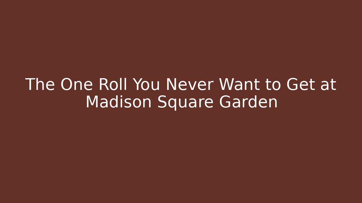 The One Roll You Never Want to Get at Madison Square Garden