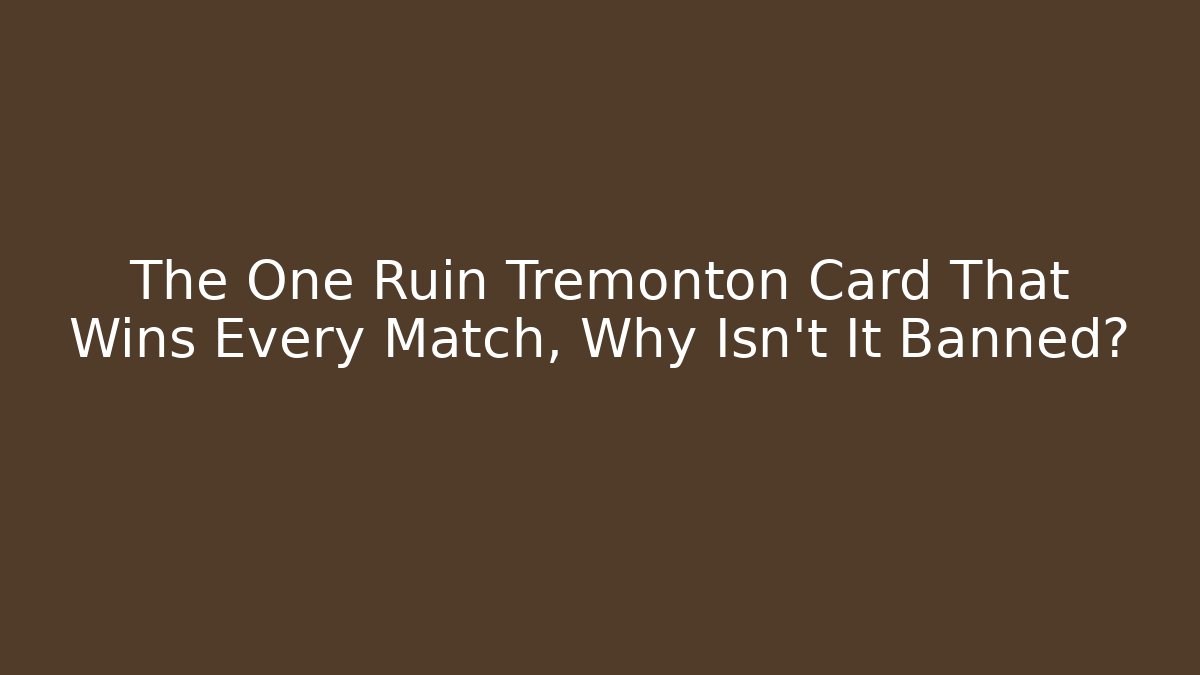 The One Ruin Tremonton Card That Wins Every Match, Why Isn't It Banned?