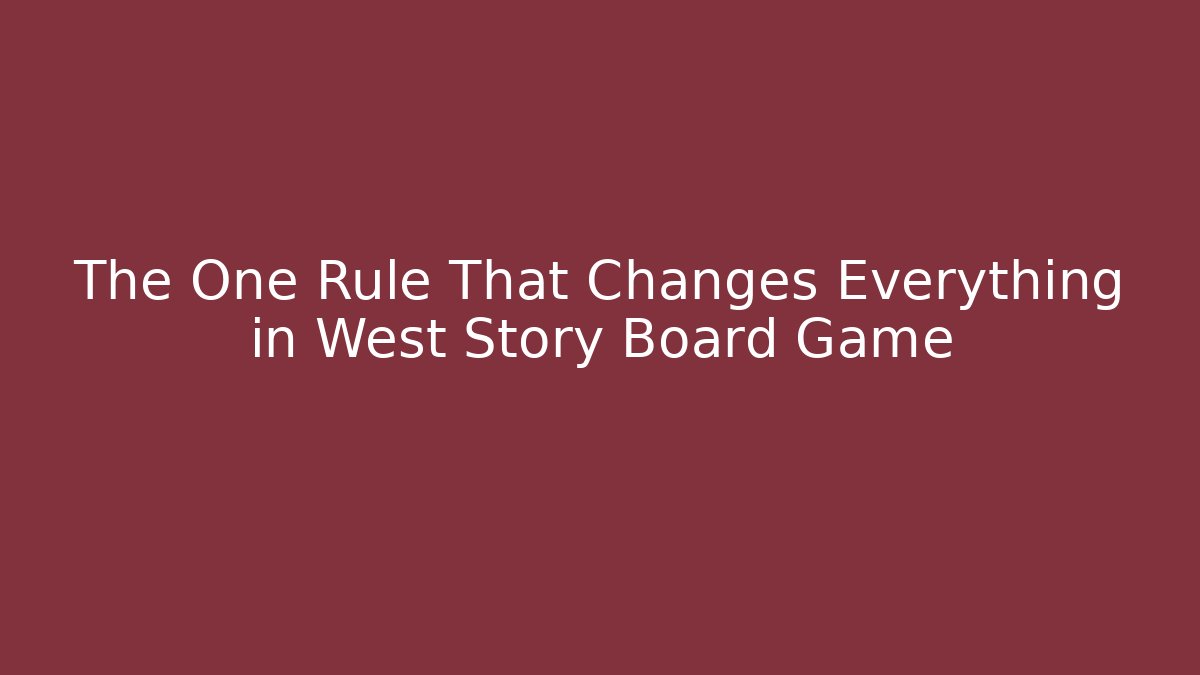 The One Rule That Changes Everything in West Story Board Game