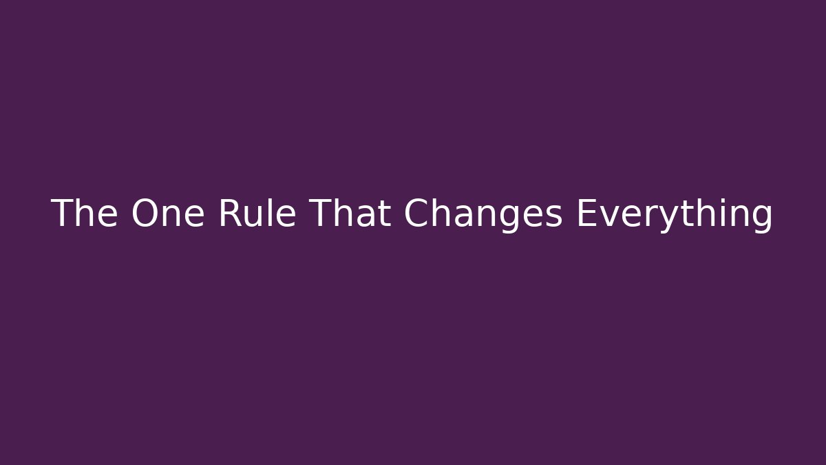The One Rule That Changes Everything