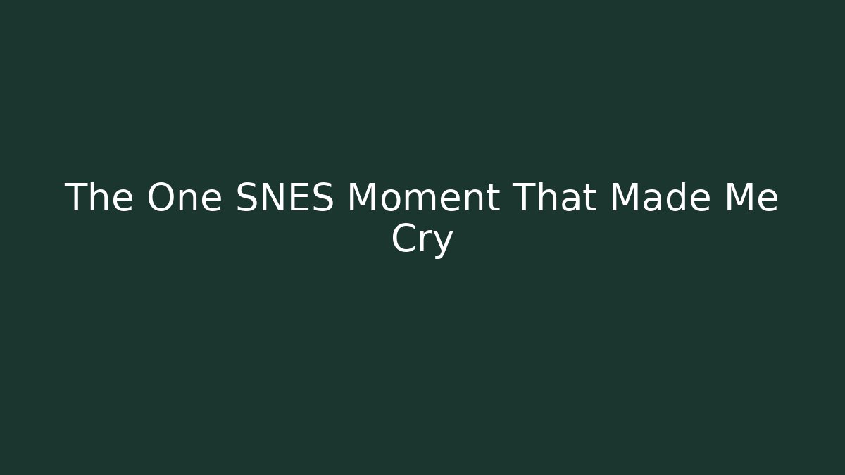 The One SNES Moment That Made Me Cry