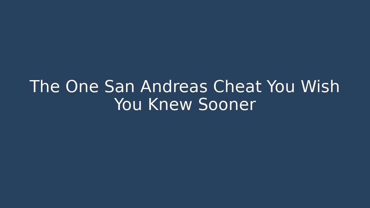 The One San Andreas Cheat You Wish You Knew Sooner