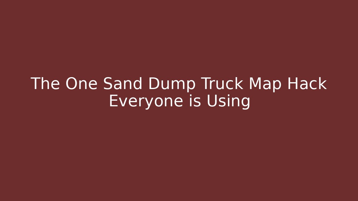 The One Sand Dump Truck Map Hack Everyone is Using