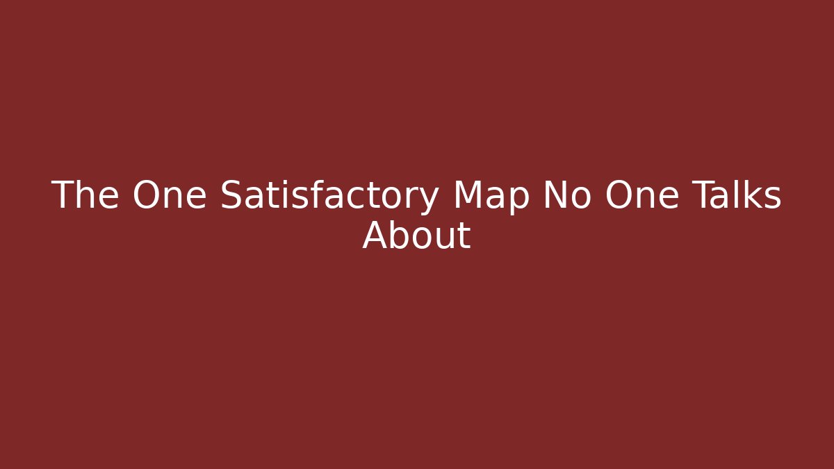 The One Satisfactory Map No One Talks About