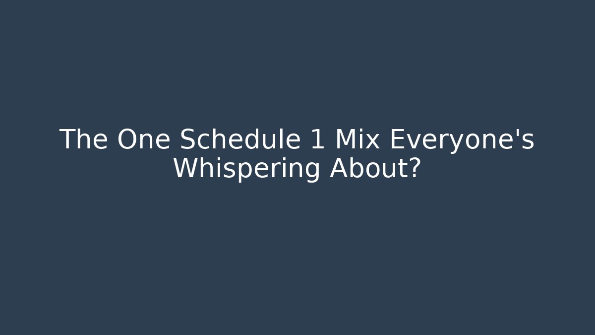 The One Schedule 1 Mix Everyone's Whispering About?