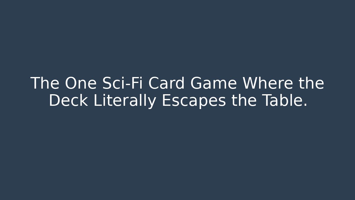 The One Sci-Fi Card Game Where the Deck Literally Escapes the Table.