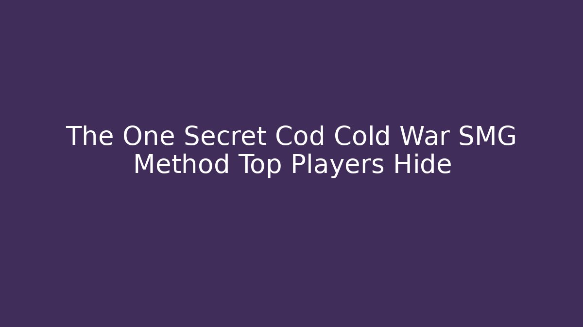 The One Secret Cod Cold War SMG Method Top Players Hide