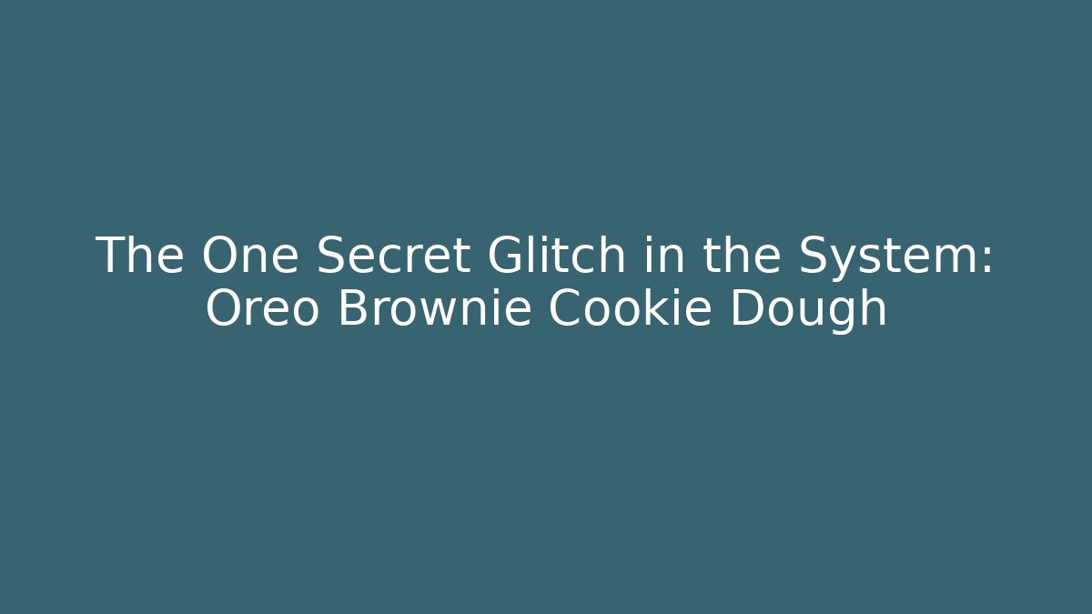 The One Secret Glitch in the System: Oreo Brownie Cookie Dough