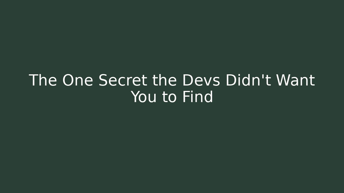 The One Secret the Devs Didn’t Want You to Find