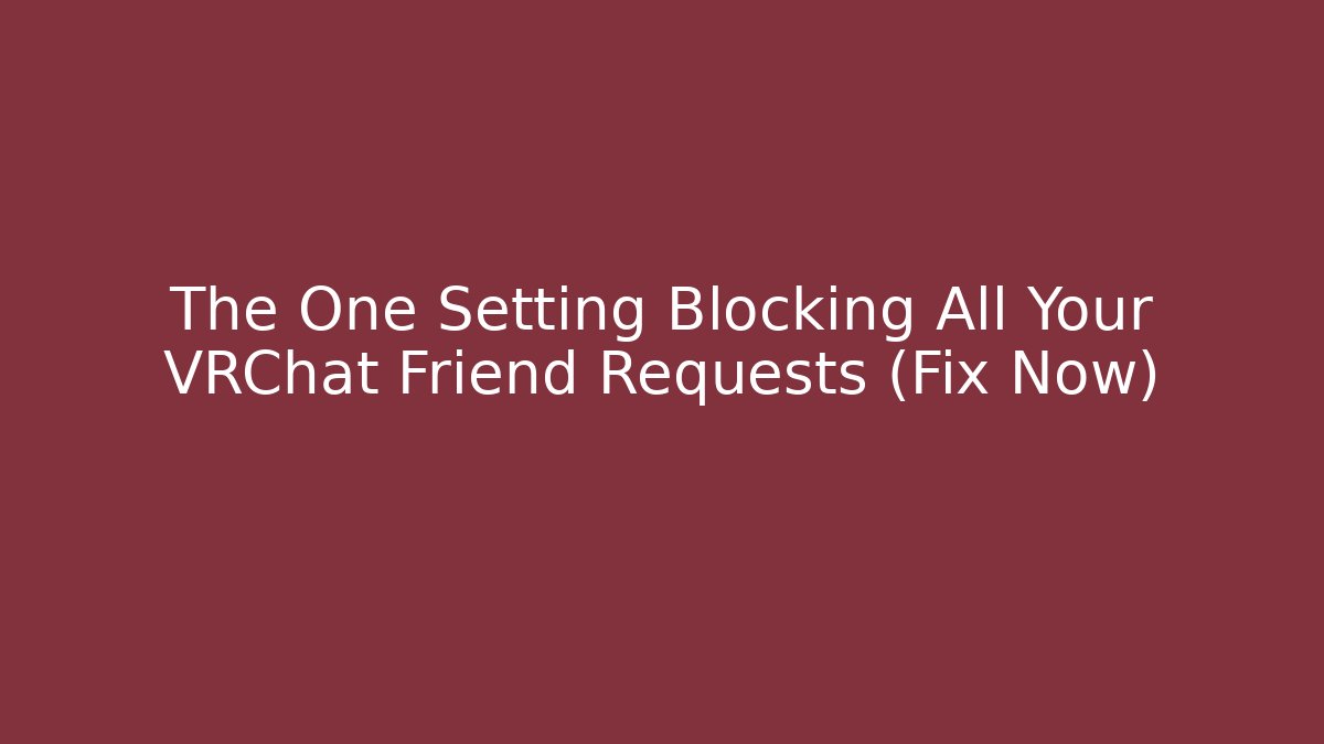 The One Setting Blocking All Your VRChat Friend Requests (Fix Now)