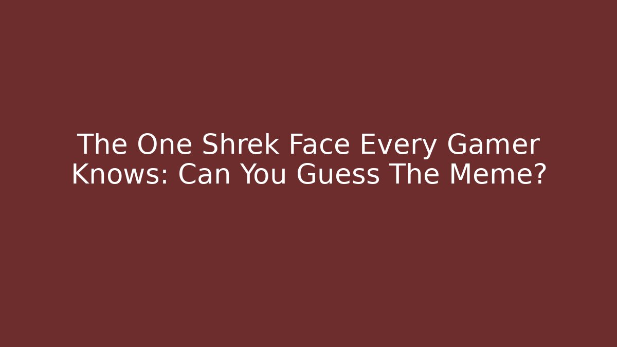 The One Shrek Face Every Gamer Knows: Can You Guess The Meme?