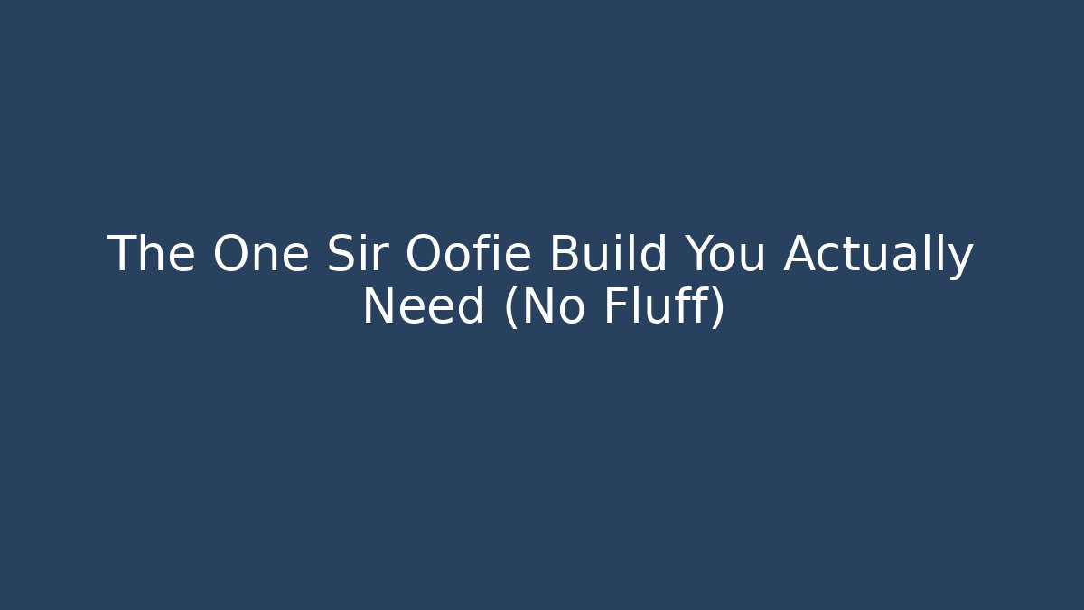 The One Sir Oofie Build You Actually Need (No Fluff)