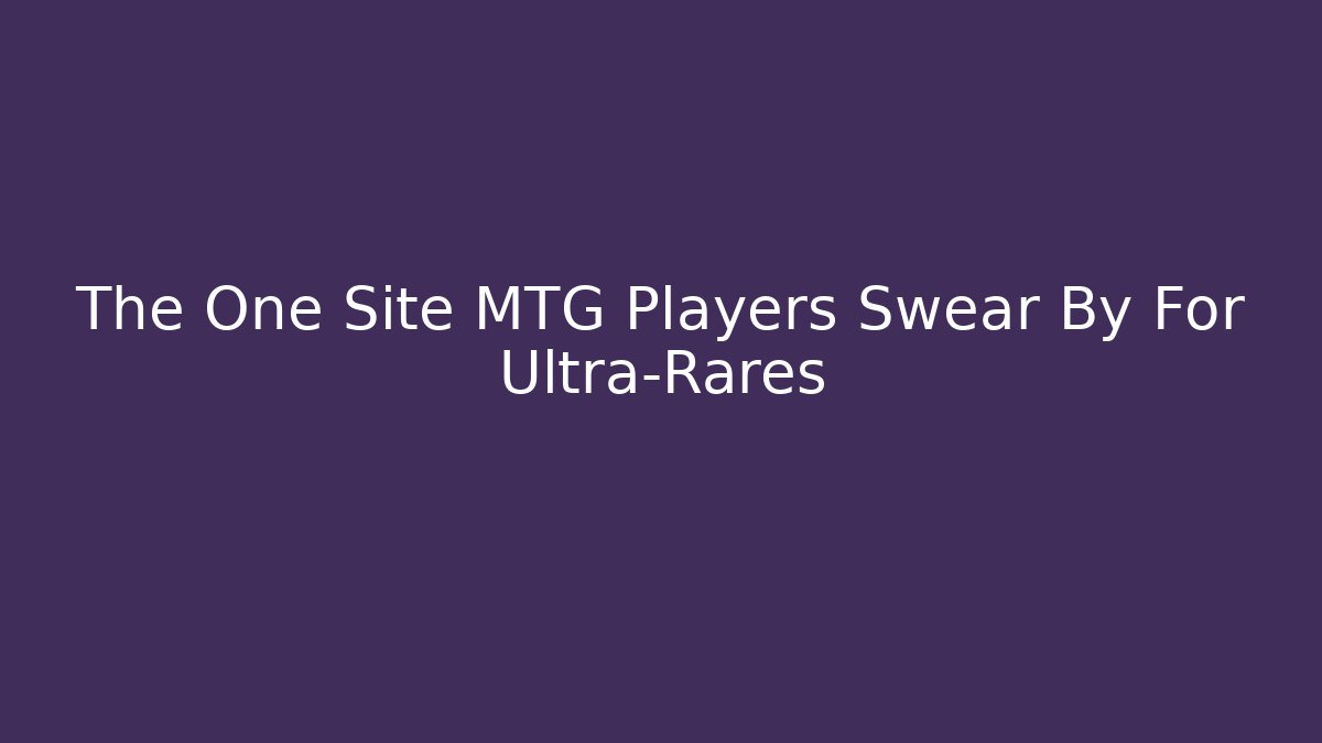 The One Site MTG Players Swear By For Ultra-Rares