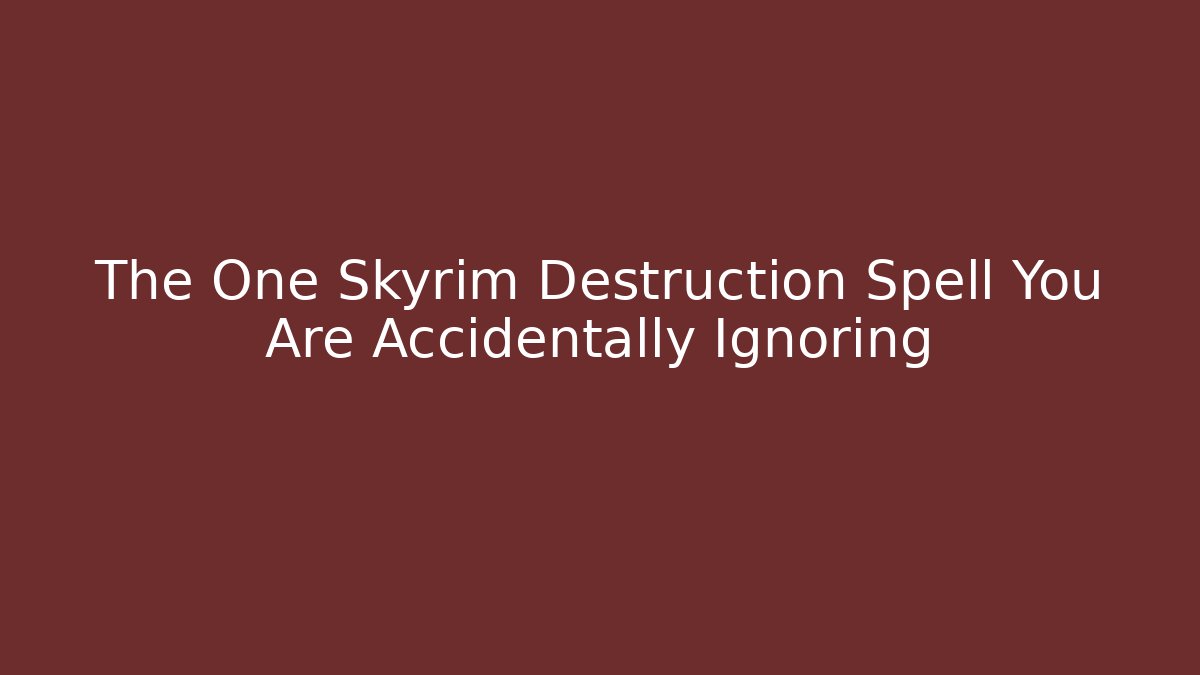 The One Skyrim Destruction Spell You Are Accidentally Ignoring