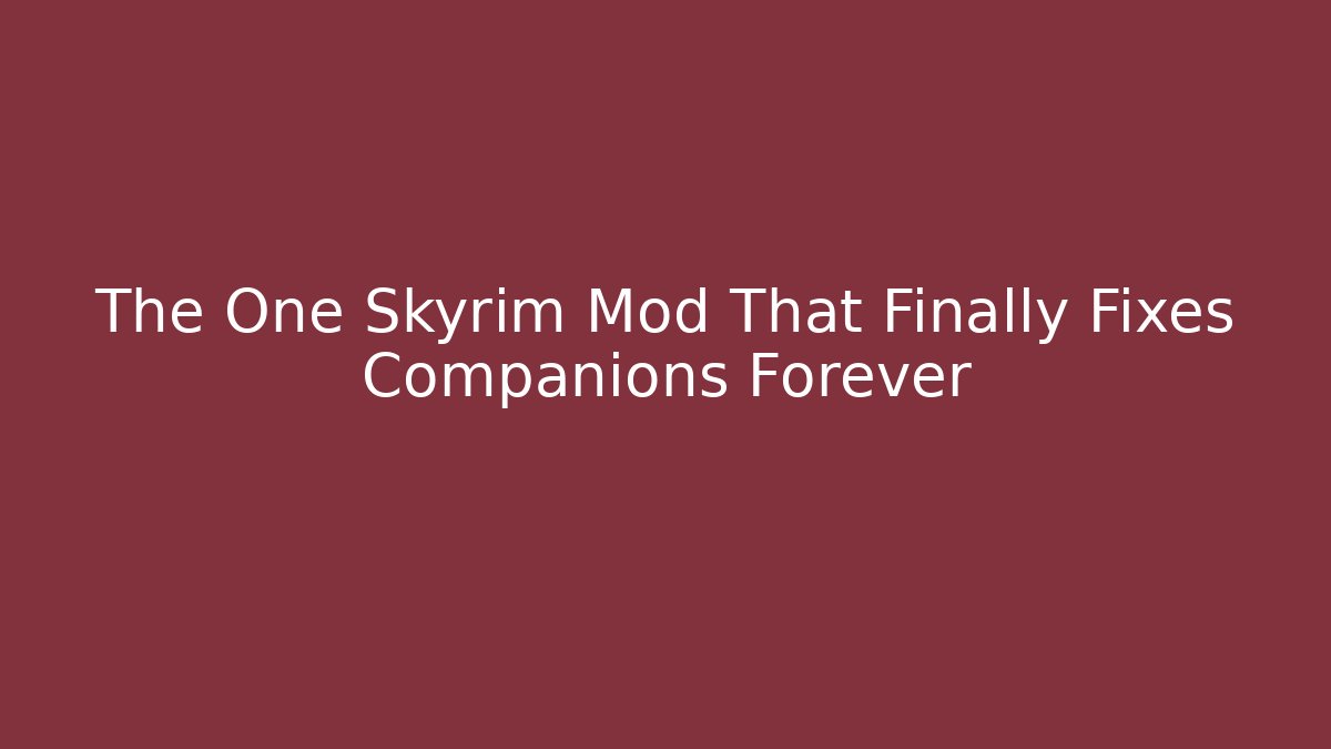 The One Skyrim Mod That Finally Fixes Companions Forever