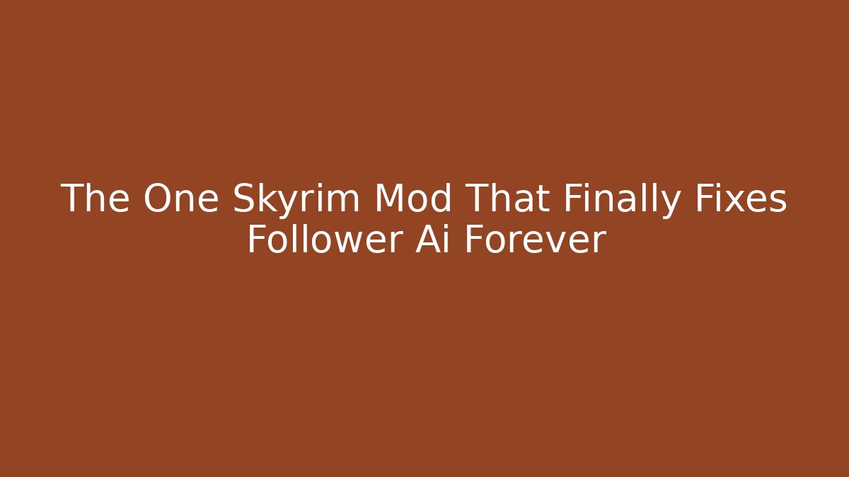 The One Skyrim Mod That Finally Fixes Follower Ai Forever