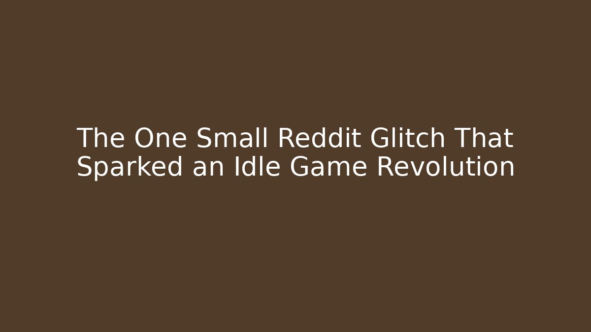 The One Small Reddit Glitch That Sparked an Idle Game Revolution