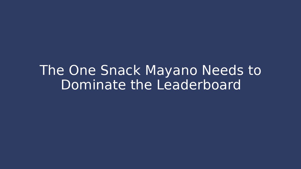 The One Snack Mayano Needs to Dominate the Leaderboard