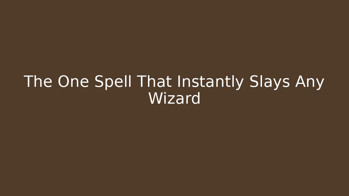 The One Spell That Instantly Slays Any Wizard