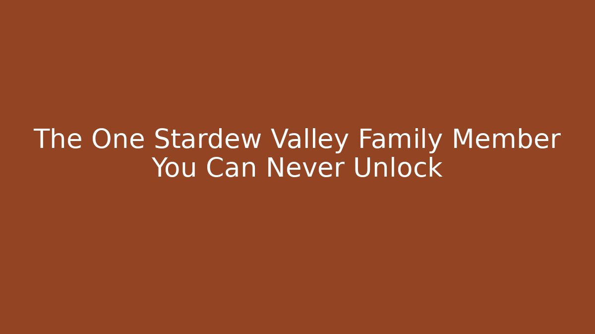 The One Stardew Valley Family Member You Can Never Unlock