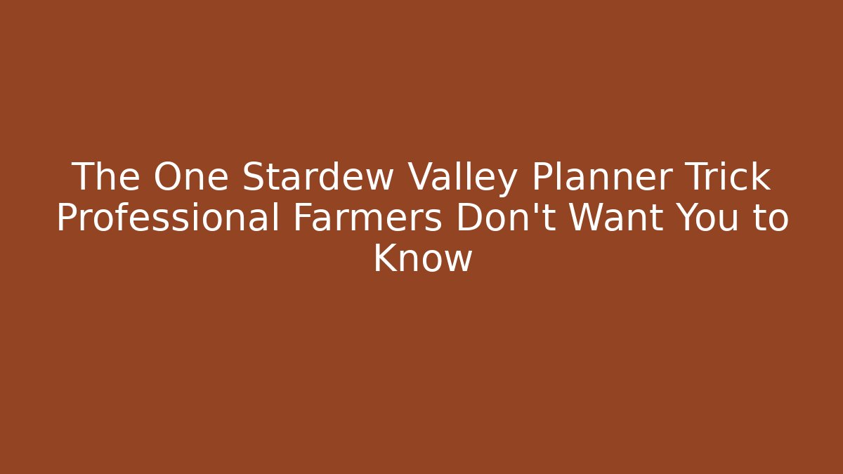 The One Stardew Valley Planner Trick Professional Farmers Don't Want You to Know