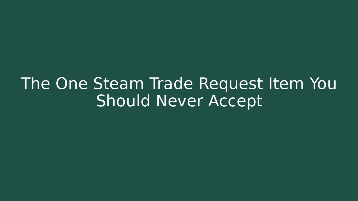 The One Steam Trade Request Item You Should Never Accept - Felix Cat Insurance