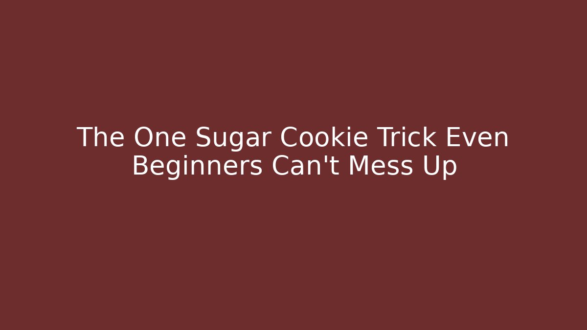 The One Sugar Cookie Trick Even Beginners Can't Mess Up