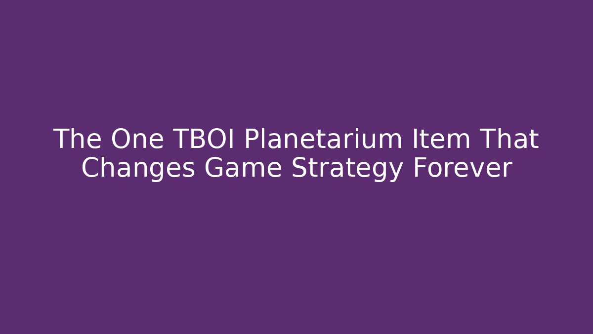 The One TBOI Planetarium Item That Changes Game Strategy Forever
